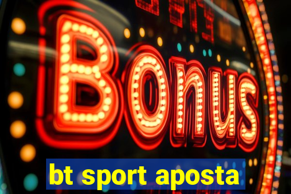 bt sport aposta